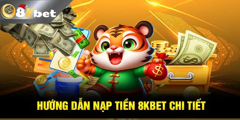 Hướng Dẫn 2 Cách Nạp Tiền 8Kbet Nhanh Chóng Trong 2 Phút Lưu ý khi nạp tiền 8Kbet
